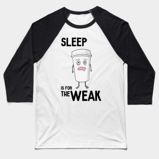 Sleep is for the WEAK! Baseball T-Shirt